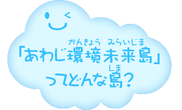 「あわじ環境未来島」ってどんな島？