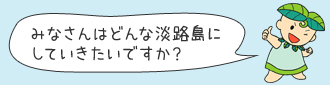 みなさんはどんな淡路島にしていきたいですか？